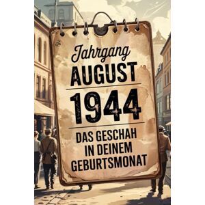 Nehm, Kathrina Jahrgang August 1944 – Das geschah in deinem Geburtsmonat: Ein besonderes Geschenk für alle, die im August 1944 geboren wurden – Die wichtigsten Ereignisse deines ersten Lebensmonats Nehm, Kathrina Jahrgang August 1944 – Das geschah in deinem Geburtsmonat: Ein besonderes Geschenk für alle, die im August 1944 geboren wurden – Die wichtigsten Ereignisse deines ersten Lebensmonats