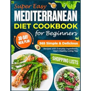 Marina Super Easy Mediterranean Diet Cookbook for Beginners: 365 Simple & Delicious Recipes with Everyday Ingredients, 30-Day Meal Plan, Weekly Shopping Lists & Heart-Healthy Living Tips Marina Super Easy Mediterranean Diet Cookbook for Beginners: 365 Simple & Delicious Recipes with Everyday Ingredients, 30-Day Meal Plan, Weekly Shopping Lists & Heart-Healthy Living Tips