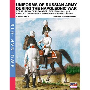 Viskovatov, A.V. Uniforms of Russian army during the Napoleonic war vol.10: Cavalry: Cuirassiers, Dragoons & Horse-Jägers: Volume 15 (Soldier, Weapons & Uniforms NAP) Viskovatov, A.V. Uniforms of Russian army during the Napoleonic war vol.10: Cavalry: Cuirassiers, Dragoons & Horse-Jägers: Volume 15 (Soldier, Weapons & Uniforms NAP)