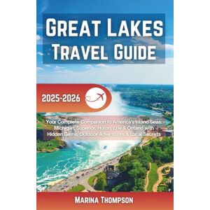 Marina Great Lakes Travel Guide 2025-2026: Your Complete Companion to America's Inland Seas: Michigan, Superior, Huron, Erie & Ontario with Hidden Gems, Outdoor Adventures & Local Secrets Marina Great Lakes Travel Guide 2025-2026: Your Complete Companion to America's Inland Seas: Michigan, Superior, Huron, Erie & Ontario with Hidden Gems, Outdoor Adventures & Local Secrets