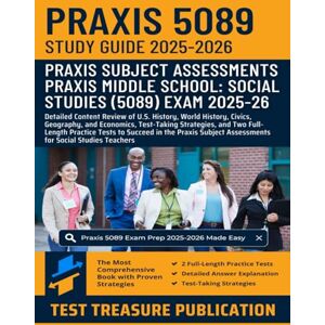 Publication, Test Treasure Praxis Middle School: Social Studies (5089) Study Guide 2025-2026: Detailed Content Review of U.S. History, World History, Civics, Geography, and ... Practice Tests for Social Studies Teachers Publication, Test Treasure Praxis Middle School: Social Studies (5089) Study Guide 2025-2026: Detailed Content Review of U.S. History, World History, Civics, Geography, and ... Practice Tests for Social Studies Teachers