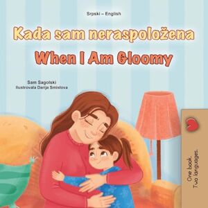 Sagolski, Sam When I am Gloomy (Serbian English Bilingual Children's Book Latin Alphabet) (Serbian English Bilingual Collection) Sagolski, Sam When I am Gloomy (Serbian English Bilingual Children's Book Latin Alphabet) (Serbian English Bilingual Collection)