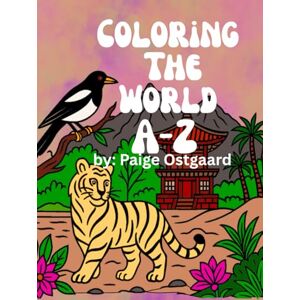 Ostgaard, Paige Coloring The World A-Z: An Interactive Coloring Adventure Through 26 Countries of Art, Nature, and Culture” Ostgaard, Paige Coloring The World A-Z: An Interactive Coloring Adventure Through 26 Countries of Art, Nature, and Culture”