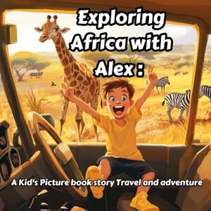 Wnek, Elina Exploring Africa with Alex : A Kid's Picture book story Travel and adventure (Discovering Cities and Countries with alex) Wnek, Elina Exploring Africa with Alex : A Kid's Picture book story Travel and adventure (Discovering Cities and Countries with alex)
