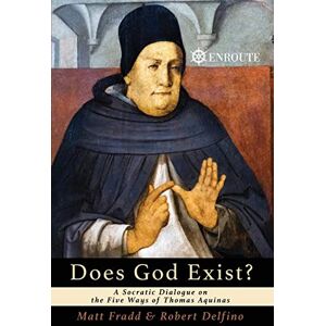 Fradd, Matthew Does God Exist? A Socratic Dialogue on the Five Ways of Thomas Aquinas Fradd, Matthew Does God Exist? A Socratic Dialogue on the Five Ways of Thomas Aquinas
