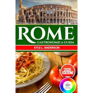 Anderson, Kyle L. Roma Gastronomica Guida: Scopri la Città Eterna con un viaggio culinario: autentiche ricette romane e avventure culinarie Anderson, Kyle L. Roma Gastronomica Guida: Scopri la Città Eterna con un viaggio culinario: autentiche ricette romane e avventure culinarie