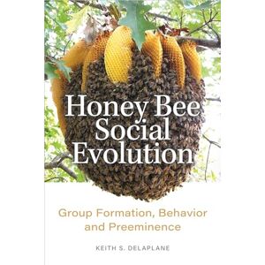 Delaplane, Keith S. Honey Bee Social Evolution: Group Formation, Behavior, and Preeminence Delaplane, Keith S. Honey Bee Social Evolution: Group Formation, Behavior, and Preeminence