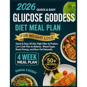 Cassy, Emma Quick & Easy Glucose Goddess Diet Meal Plan For Weight Loss: Quick & Easy 30-Day High-Fiber & Protein, Low-Carb Plan to Balance Blood Sugar, Boost Energy, and Burn Fat Naturally Cassy, Emma Quick & Easy Glucose Goddess Diet Meal Plan For Weight Loss: Quick & Easy 30-Day High-Fiber & Protein, Low-Carb Plan to Balance Blood Sugar, Boost Energy, and Burn Fat Naturally