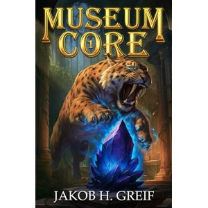 H. Greif, Jakob Museum Core: A Dungeon Core/LitRPG Apocalypse adventure H. Greif, Jakob Museum Core: A Dungeon Core/LitRPG Apocalypse adventure