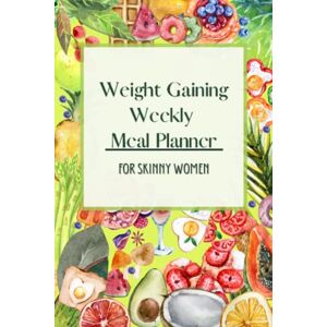 Cruz, Lara Weight Gaining Weekly Meal Planner For Skinny Women: Write Down your Grocery List, Favorite Meals, Smoothies, Shakes, Measurements, & More, to Help you Gain. 6 Months Goals Cruz, Lara Weight Gaining Weekly Meal Planner For Skinny Women: Write Down your Grocery List, Favorite Meals, Smoothies, Shakes, Measurements, & More, to Help you Gain. 6 Months Goals