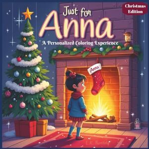 Bunting, L.K. Just for Anna: A Personalized Coloring Experience Christmas Edition: 50 total coloring pages 50 coloring pages featuring Anna’s name Every picture is themed for Christmas Bunting, L.K. Just for Anna: A Personalized Coloring Experience Christmas Edition: 50 total coloring pages 50 coloring pages featuring Anna’s name Every picture is themed for Christmas