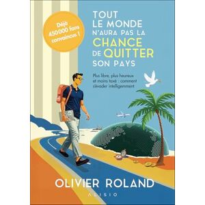 Roland Tout le monde n'aura pas la chance de quitter son pays: Plus libre, plus heureux et moins taxé : comment s'évader intelligemment Roland Tout le monde n'aura pas la chance de quitter son pays: Plus libre, plus heureux et moins taxé : comment s'évader intelligemment