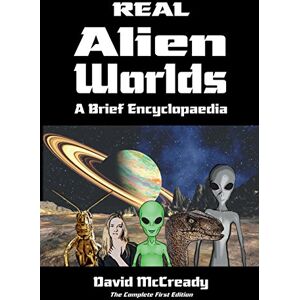 McCready, David Real Alien Worlds: A Brief Encyclopaedia: Complete First Edition: Breakthrough research into life on alien worlds using advanced out of body ... species and their connection to human beings. McCready, David Real Alien Worlds: A Brief Encyclopaedia: Complete First Edition: Breakthrough research into life on alien worlds using advanced out of body ... species and their connection to human beings.