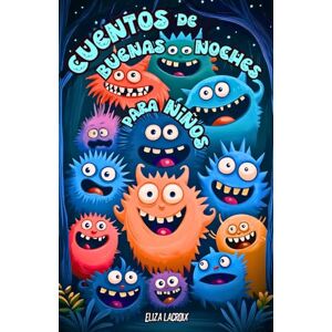 Lacroix, Eliza Cuentos de Buenas Noches para Niños: Historias Infantiles para Dormir Donde el Miedo se Convierte en Sonrisas, con Coraje y Amistad Lacroix, Eliza Cuentos de Buenas Noches para Niños: Historias Infantiles para Dormir Donde el Miedo se Convierte en Sonrisas, con Coraje y Amistad