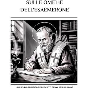 Eusebius, Leo Sulle Omelie dell'Esaemerone: Uno studio tematico degli scritti di San Basilio Magno Eusebius, Leo Sulle Omelie dell'Esaemerone: Uno studio tematico degli scritti di San Basilio Magno