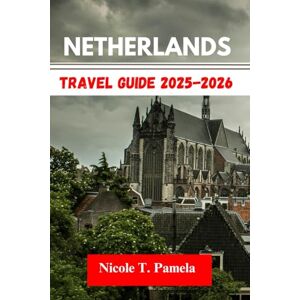 T. Pamela, Nicole Netherlands Travel Guide 2025-2026: UNVEILING TOP ATTRACTION, LOCAL TIPS AND ESSENTIAL INFORMATION FOR EXPLORING EINDHOVEN, AMSTERDAM, ROTTERDAM AND MORE LIKE A PRO T. Pamela, Nicole Netherlands Travel Guide 2025-2026: UNVEILING TOP ATTRACTION, LOCAL TIPS AND ESSENTIAL INFORMATION FOR EXPLORING EINDHOVEN, AMSTERDAM, ROTTERDAM AND MORE LIKE A PRO