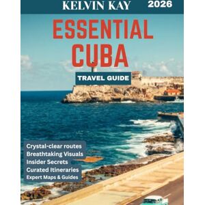 Kay, Kelvin ESSENTIAL CUBA TRAVEL GUIDE 2026 (Full-color travel guide): Unveiling Cuba’s Rich History, Vibrant Culture, and Unforgettable Adventures Kay, Kelvin ESSENTIAL CUBA TRAVEL GUIDE 2026 (Full-color travel guide): Unveiling Cuba’s Rich History, Vibrant Culture, and Unforgettable Adventures