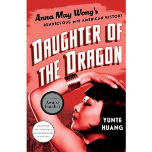 Huang, Yunte Daughter of the Dragon: Anna May Wong's Rendezvous with American History Huang, Yunte Daughter of the Dragon: Anna May Wong's Rendezvous with American History