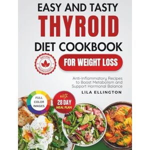 Ellington, Lila Easy and Tasty Thyroid Diet Cookbook for Weight Loss: Anti-Inflammatory Recipes to Boost Metabolism and Support Hormonal Balance Ellington, Lila Easy and Tasty Thyroid Diet Cookbook for Weight Loss: Anti-Inflammatory Recipes to Boost Metabolism and Support Hormonal Balance