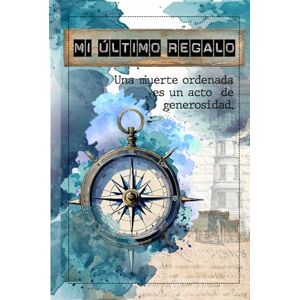 Suárez, Sabrina Mi Último Regalo: Una muerte ordenada es un acto de generosidad. Suárez, Sabrina Mi Último Regalo: Una muerte ordenada es un acto de generosidad.