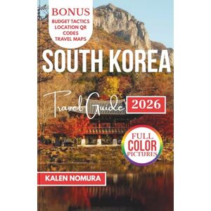 NOMURA, KALEN SOUTH KOREA Travel Guide: Traditions, Flavors & Destinations Across the Peninsula NOMURA, KALEN SOUTH KOREA Travel Guide: Traditions, Flavors & Destinations Across the Peninsula