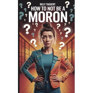 Taggert, Billy How to Not Be a Moron Taggert, Billy How to Not Be a Moron