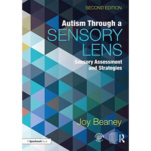 Beaney, Joy Autism Through A Sensory Lens: Sensory Assessment and Strategies Beaney, Joy Autism Through A Sensory Lens: Sensory Assessment and Strategies
