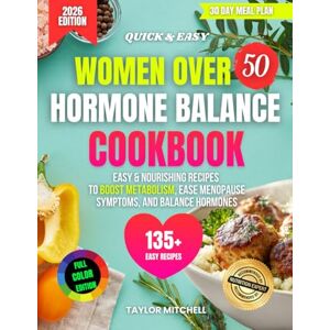 Taylor Women Over 50 Hormone Balance Cookbook: 135+ Easy & Nourishing Recipes to Boost Metabolism, Ease Menopause Symptoms, Balance Hormones, and Feel Strong, Calm & Confident Every Day Taylor Women Over 50 Hormone Balance Cookbook: 135+ Easy & Nourishing Recipes to Boost Metabolism, Ease Menopause Symptoms, Balance Hormones, and Feel Strong, Calm & Confident Every Day
