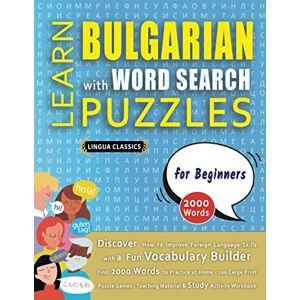 LINGUA CLASSICS LEARN BULGARIAN WITH WORD SEARCH PUZZLES FOR BEGINNERS Discover How to Improve Foreign Language Skills with a Fun Vocabulary Builder. Find 2000 ... Teaching Material, Study Activity Workbook LINGUA CLASSICS LEARN BULGARIAN WITH WORD SEARCH PUZZLES FOR BEGINNERS Discover How to Improve Foreign Language Skills with a Fun Vocabulary Builder. Find 2000 ... Teaching Material, Study Activity Workbook