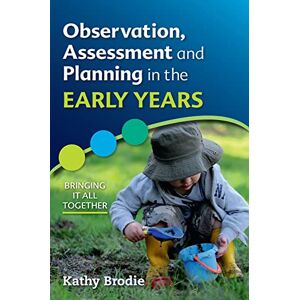Brodie, Kathy Observation, Assessment and Planning in The Early Years Bringing it all together Brodie, Kathy Observation, Assessment and Planning in The Early Years Bringing it all together