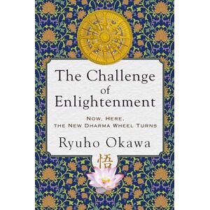 Ryuho Okawa The Challenge of Enlightenment: Now, Here, the New Dharma Wheel Turns Ryuho Okawa The Challenge of Enlightenment: Now, Here, the New Dharma Wheel Turns