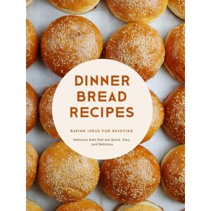 Press, BookSumo Dinner Bread Recipes: Baking Ideas for Enjoying Delicious Rolls that are Quick, Easy, and Delicious (Dinner Rolls) Press, BookSumo Dinner Bread Recipes: Baking Ideas for Enjoying Delicious Rolls that are Quick, Easy, and Delicious (Dinner Rolls)