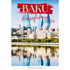 Berg, Doreen BAKU Reiseführer 2026: Der sachliche Begleiter für den intelligenten Reisenden in die Hauptstadt Aserbaidschans: Aktuelle Preise, echte Ratschläge, kein Schnickschnack. Berg, Doreen BAKU Reiseführer 2026: Der sachliche Begleiter für den intelligenten Reisenden in die Hauptstadt Aserbaidschans: Aktuelle Preise, echte Ratschläge, kein Schnickschnack.