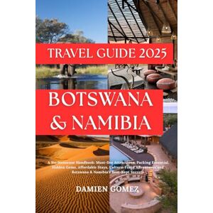 Gomez, Damien Botswana & Namibia Travel Guide 2025: A No-Nonsense Handbook: Must-See Attractions, Packing Essential, Hidden Gems, Affordable Stays, Culture-Filled Adventures and Botswana & Namibia’s Best-Kept Secre Gomez, Damien Botswana & Namibia Travel Guide 2025: A No-Nonsense Handbook: Must-See Attractions, Packing Essential, Hidden Gems, Affordable Stays, Culture-Filled Adventures and Botswana & Namibia’s Best-Kept Secre
