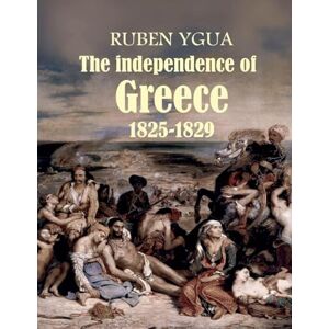 Ygua, Ruben The independence of Greece 1825-1829 Ygua, Ruben The independence of Greece 1825-1829