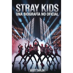 Taylor Stray Kids: Una Biografía No Oficial: La historia de ocho jóvenes artistas que redefinieron el K-pop moderno Taylor Stray Kids: Una Biografía No Oficial: La historia de ocho jóvenes artistas que redefinieron el K-pop moderno