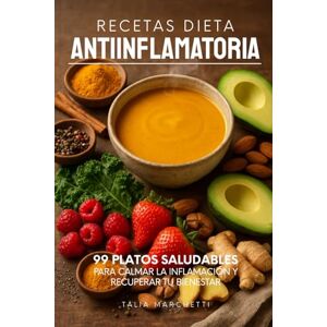 Marchetti, Talia Recetas Dieta Antiinflamatoria: 99 Platos saludables para calmar la inflamación y recuperar tu bienestar Marchetti, Talia Recetas Dieta Antiinflamatoria: 99 Platos saludables para calmar la inflamación y recuperar tu bienestar