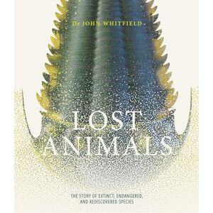 Whitfield, John Lost Animals: The story of extinct, endangered and rediscovered species Whitfield, John Lost Animals: The story of extinct, endangered and rediscovered species