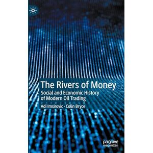 Imsirovic, Adi The Rivers of Money: Social and Economic History of Modern Oil Trading Imsirovic, Adi The Rivers of Money: Social and Economic History of Modern Oil Trading