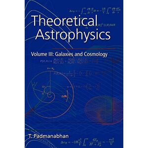 Padmanabhan, T. Theoretical Astrophysics: Volume 3, Galaxies and Cosmology: 003 Padmanabhan, T. Theoretical Astrophysics: Volume 3, Galaxies and Cosmology: 003