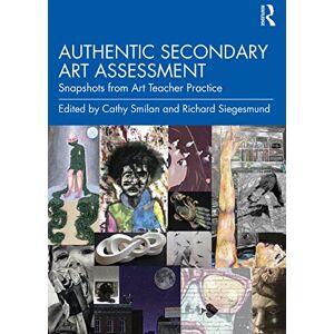 Authentic Secondary Art Assessment: Snapshots from Art Teacher Practice Authentic Secondary Art Assessment: Snapshots from Art Teacher Practice