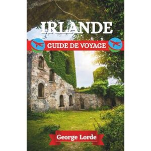 Lorde, George IRLANDE GUIDE DE VOYAGE 2025: Dévoiler les secrets cachés de l'Irlande : des collines brumeuses et des forêts murmurantes aux rues animées et vibrantes de musique, d'histoires et de cœur Lorde, George IRLANDE GUIDE DE VOYAGE 2025: Dévoiler les secrets cachés de l'Irlande : des collines brumeuses et des forêts murmurantes aux rues animées et vibrantes de musique, d'histoires et de cœur