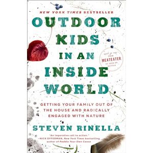 Rinella, Steven Outdoor Kids in an Inside World: Getting Your Family Out of the House and Radically Engaged with Nature Rinella, Steven Outdoor Kids in an Inside World: Getting Your Family Out of the House and Radically Engaged with Nature