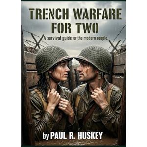 Huskey, Paul R. Trench Warfare for Two: A Survival Guide for the Modern Couple Huskey, Paul R. Trench Warfare for Two: A Survival Guide for the Modern Couple