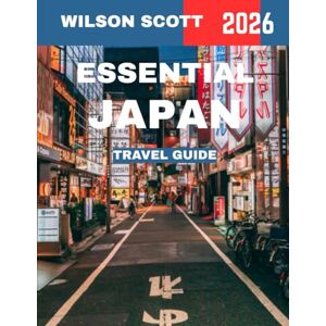 Scott ESSENTIAL JAPAN TRAVEL GUIDE 2026: Unveil Timeless Beauty, Hidden Treasures, and the Spirit of a Unique Culture Scott ESSENTIAL JAPAN TRAVEL GUIDE 2026: Unveil Timeless Beauty, Hidden Treasures, and the Spirit of a Unique Culture