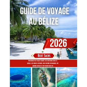 Sachs, Bert GUIDE DE VOYAGE AU BÉLIZE 2026: Découvrez des plages cachées, des aventures dans la jungle, des ruines antiques, une culture dynamique, des saveurs locales et un plaisir sans fin Sachs, Bert GUIDE DE VOYAGE AU BÉLIZE 2026: Découvrez des plages cachées, des aventures dans la jungle, des ruines antiques, une culture dynamique, des saveurs locales et un plaisir sans fin