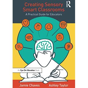 Chaves, Jamie Creating Sensory Smart Classrooms: A Practical Guide for Educators Chaves, Jamie Creating Sensory Smart Classrooms: A Practical Guide for Educators