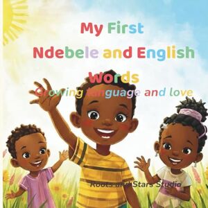 Studio, Roots & Stars My First Ndebele and English Words: A joyful bilingual first-words book for toddlers and young children ages 0–8 (Roots & Stars Ndebele Learning Series) Studio, Roots & Stars My First Ndebele and English Words: A joyful bilingual first-words book for toddlers and young children ages 0–8 (Roots & Stars Ndebele Learning Series)