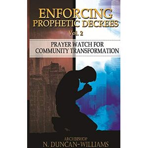 Duncan-Williams, Archbishop Nicholas Enforcing Prophetic Decrees Volume 2: Prayer Watch for Community Transformation Duncan-Williams, Archbishop Nicholas Enforcing Prophetic Decrees Volume 2: Prayer Watch for Community Transformation