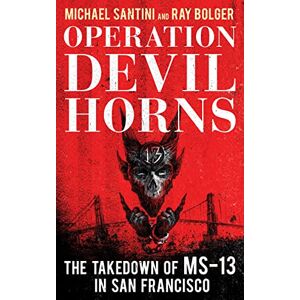 Santini, Michael Operation Devil Horns: The Takedown of MS-13 in San Francisco Santini, Michael Operation Devil Horns: The Takedown of MS-13 in San Francisco